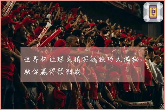 世界杯让球竞猜实战技巧大揭秘，助你赢得预测战！
